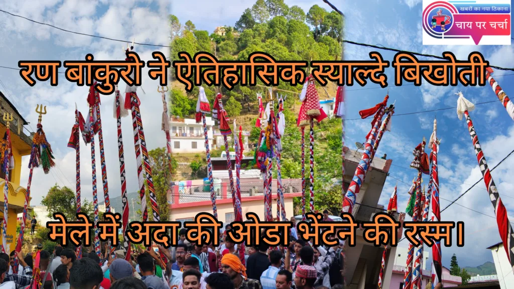 रण बांकुरो ने ऐतिहासिक स्याल्दे बिखोती मेले में अदा की ओडा भेंटने की रस्म।