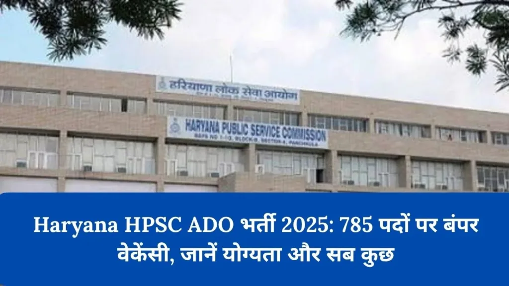 Haryana HPSC ADO भर्ती 2025: 785 पदों पर बंपर वेकेंसी, जानें योग्यता, आवेदन तिथि और फीस