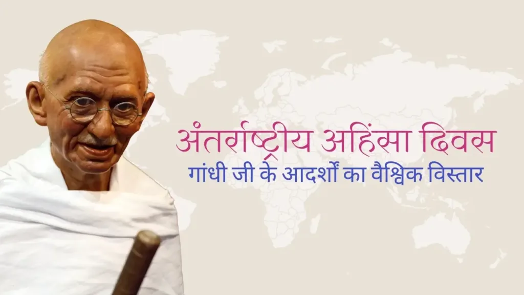 अंतर्राष्ट्रीय अहिंसा दिवस: गांधी जी के आदर्शों का वैश्विक विस्तार